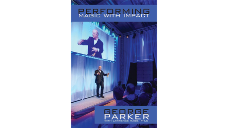 Performing Magic With Impact by George Parker, With Lawrence Hass, Ph.D.